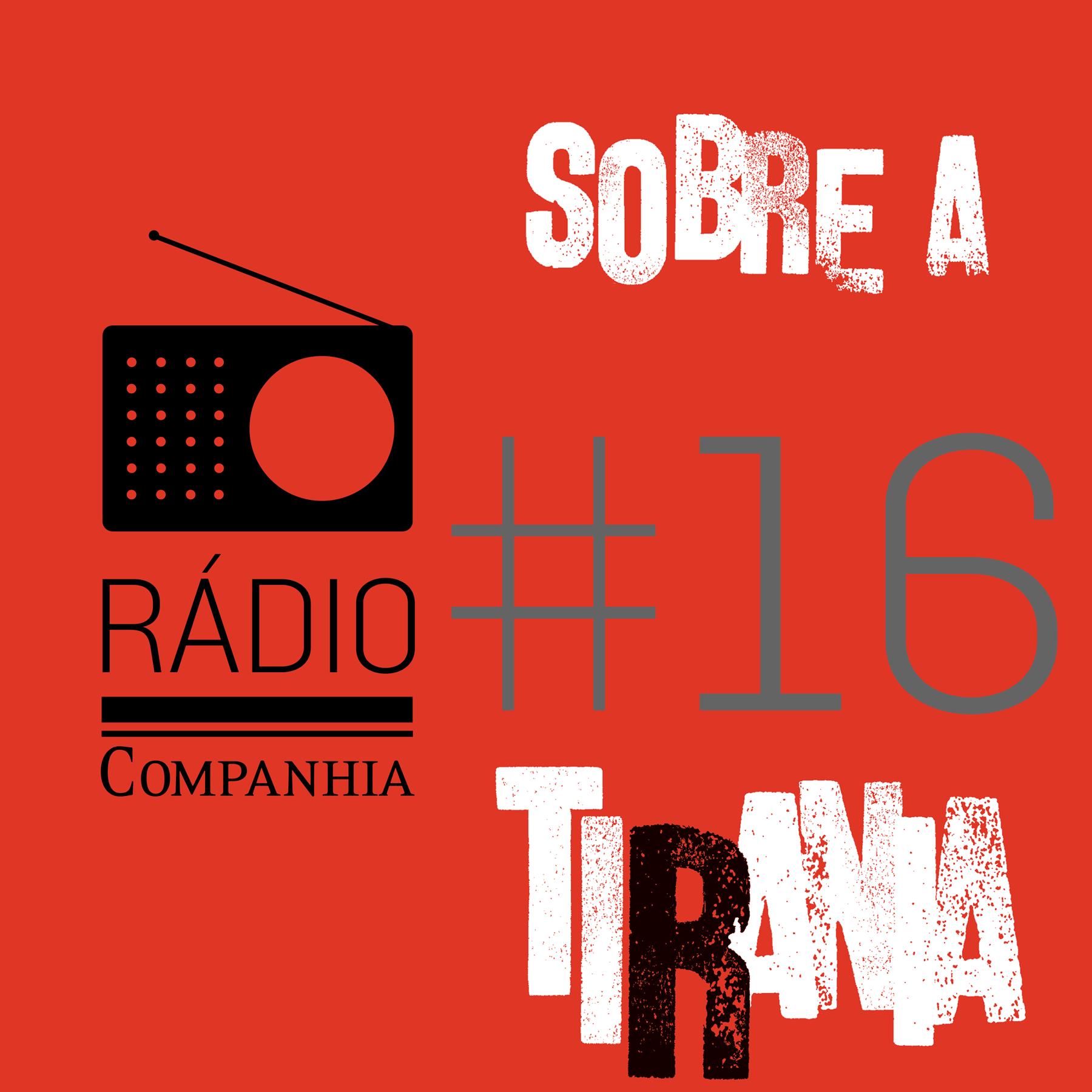 Rádio Companhia #16: Sobre a tirania