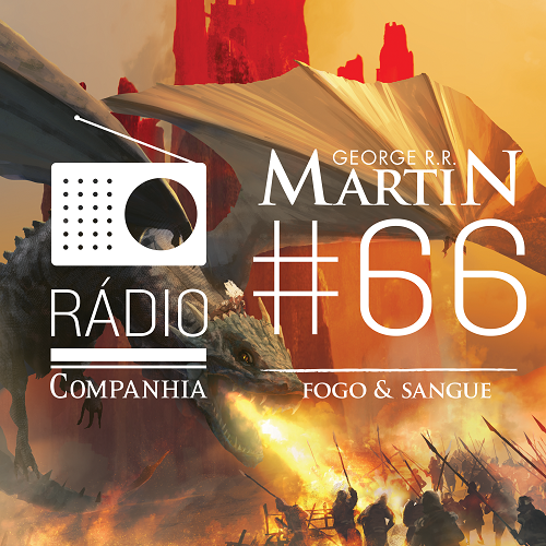 Rádio Companhia #66 – George R.R. Martin – Fogo & Sangue