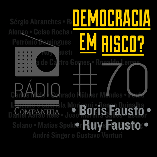 Rádio Companhia #70 – Democracia em risco? com Boris Fausto e Ruy Fausto