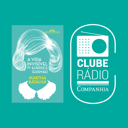 Rádio Companhia #87 – Martha Batalha – A vida invisível de Eurídice Gusmão – Clube Rádio Companhia