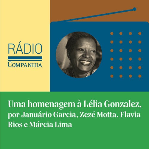 Rádio Companhia #128 – Uma homenagem à Lélia Gonzalez, por Januário Garcia, Zezé Motta, Flavia Rios e Márcia Lima