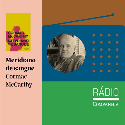 Rádio Companhia #129 – Meridiano de sangue, de Cormac McCarthy, por Carol Bensimon e Antônio Xerxenesky
