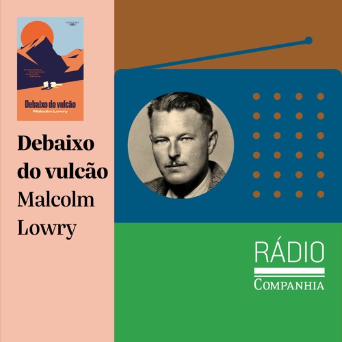 Rádio Companhia #142 – Debaixo do vulcão, de Malcolm Lowry, por Milton Hatoum e Luara França