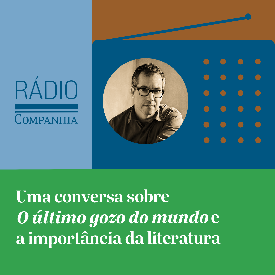 Rádio Companhia #146 – O último gozo do mundo, por Bernardo Carvalho e Camila von Holdefer